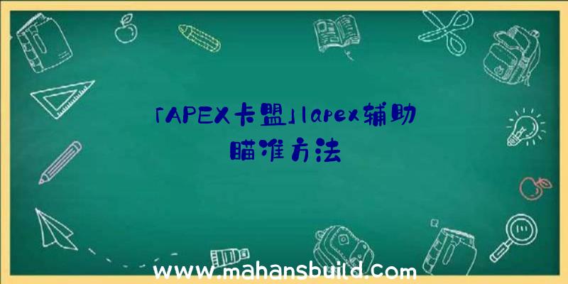 「APEX卡盟」|apex辅助瞄准方法